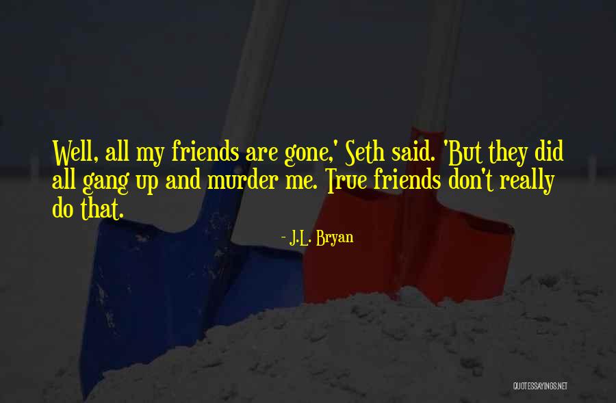 My True Friends Quotes By J.L. Bryan My True Friends Quotes By J.L. Bryan