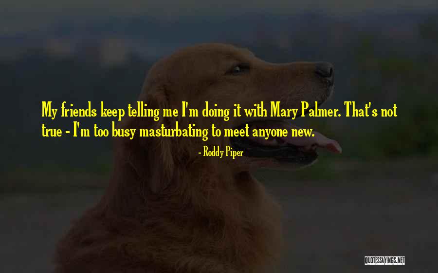 My True Friends Quotes By Roddy Piper My True Friends Quotes By Roddy Piper