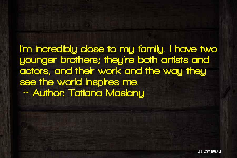 My Two Brothers Quotes By Tatiana Maslany