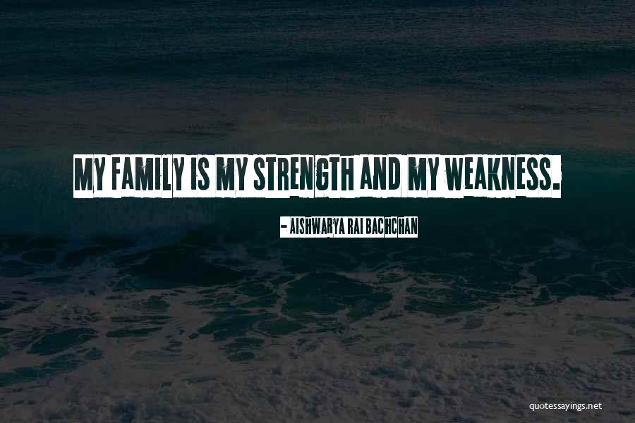 My Weakness And Strength Quotes By Aishwarya Rai Bachchan My Weakness And Strength Quotes By Aishwarya Rai Bachchan