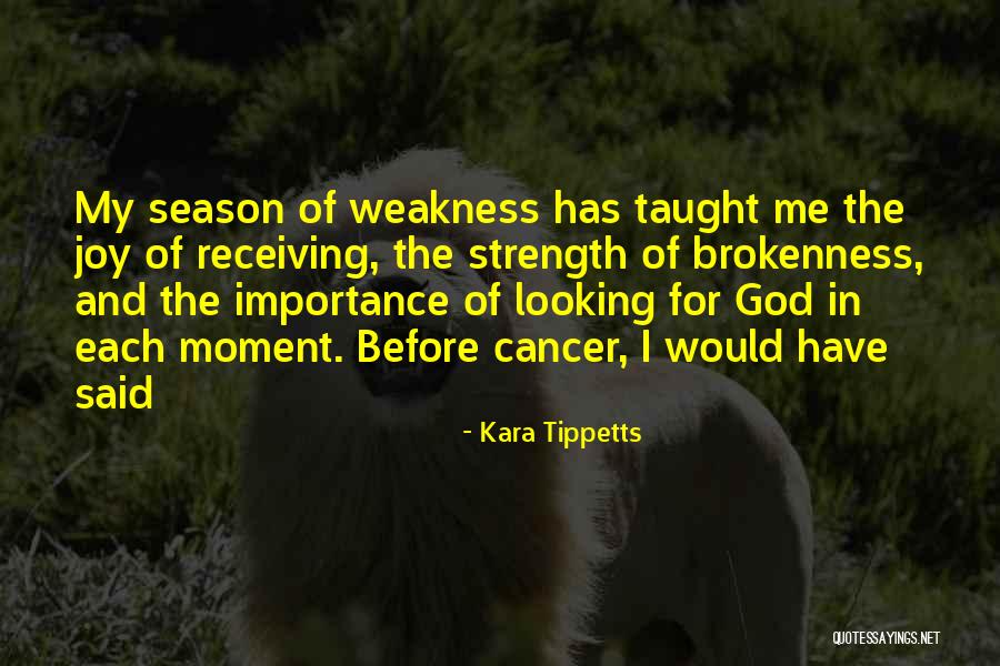My Weakness And Strength Quotes By Kara Tippetts My Weakness And Strength Quotes By Kara Tippetts