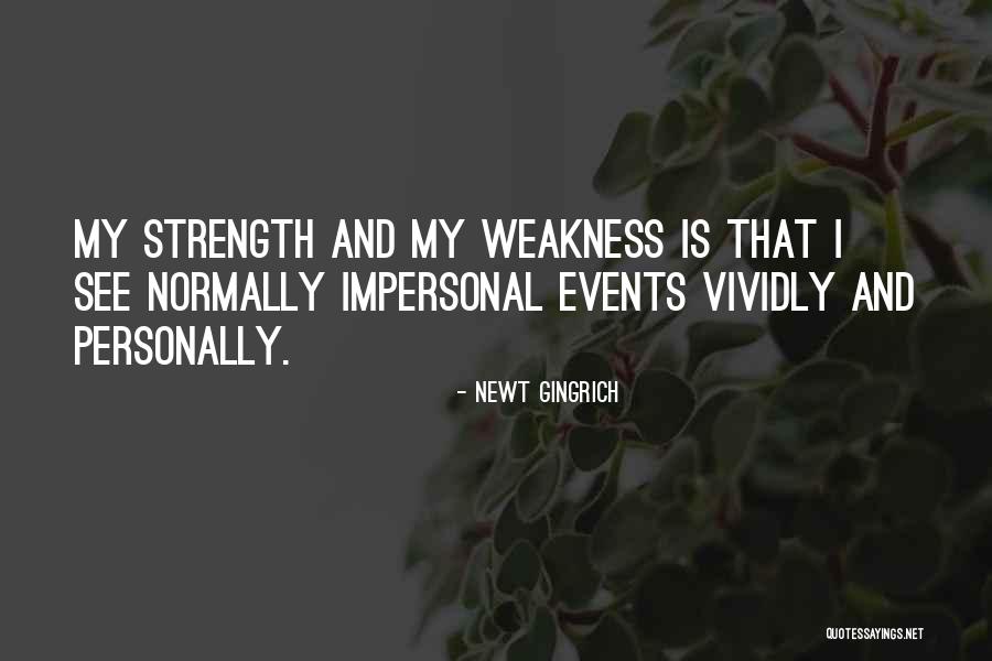 My Weakness And Strength Quotes By Newt Gingrich My Weakness And Strength Quotes By Newt Gingrich