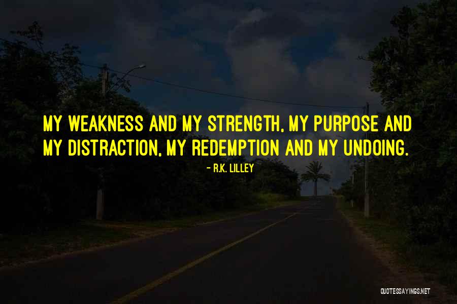 My Weakness And Strength Quotes By R.K. Lilley My Weakness And Strength Quotes By R.K. Lilley