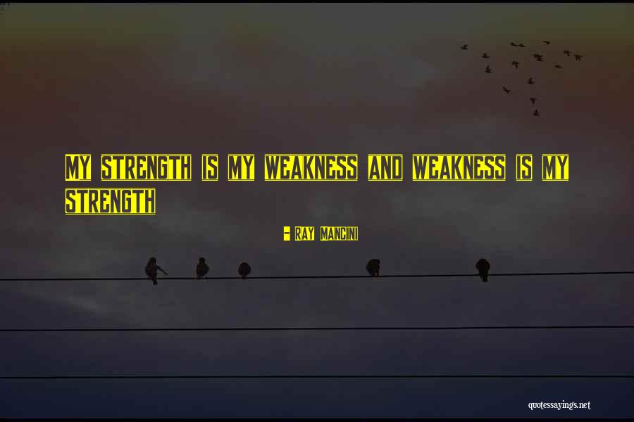 My Weakness And Strength Quotes By Ray Mancini My Weakness And Strength Quotes By Ray Mancini