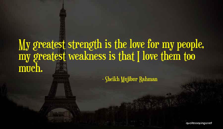 My Weakness Quotes By Sheikh Mujibur Rahman My Weakness Quotes By Sheikh Mujibur Rahman