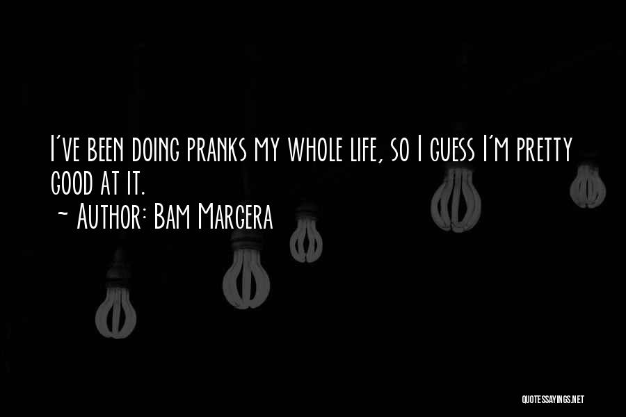 My Whole Life Quotes By Bam Margera