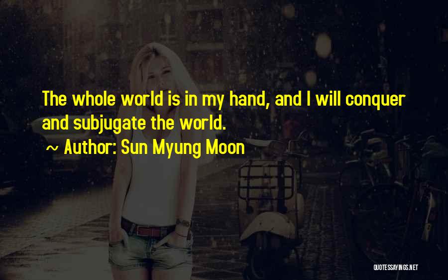 My Whole World Quotes By Sun Myung Moon