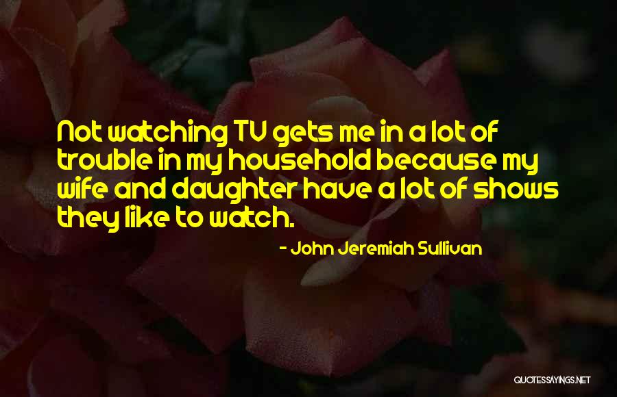 My Wife And Daughter Quotes By John Jeremiah Sullivan