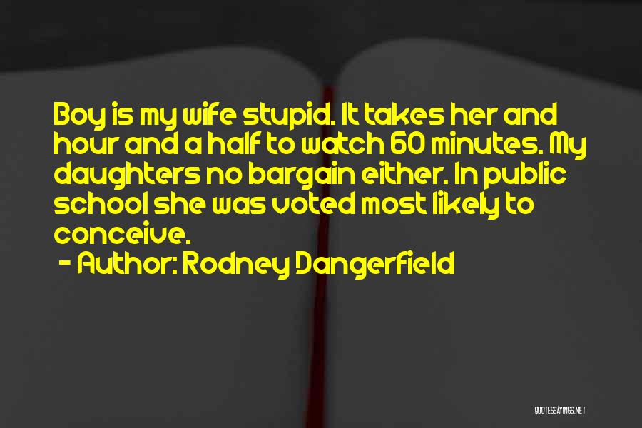 My Wife And Daughter Quotes By Rodney Dangerfield