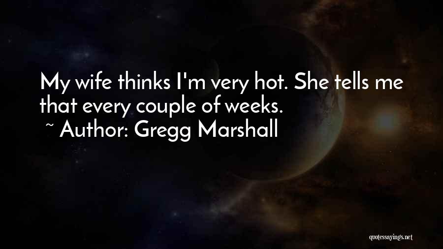 My Wife Is Hot Quotes By Gregg Marshall