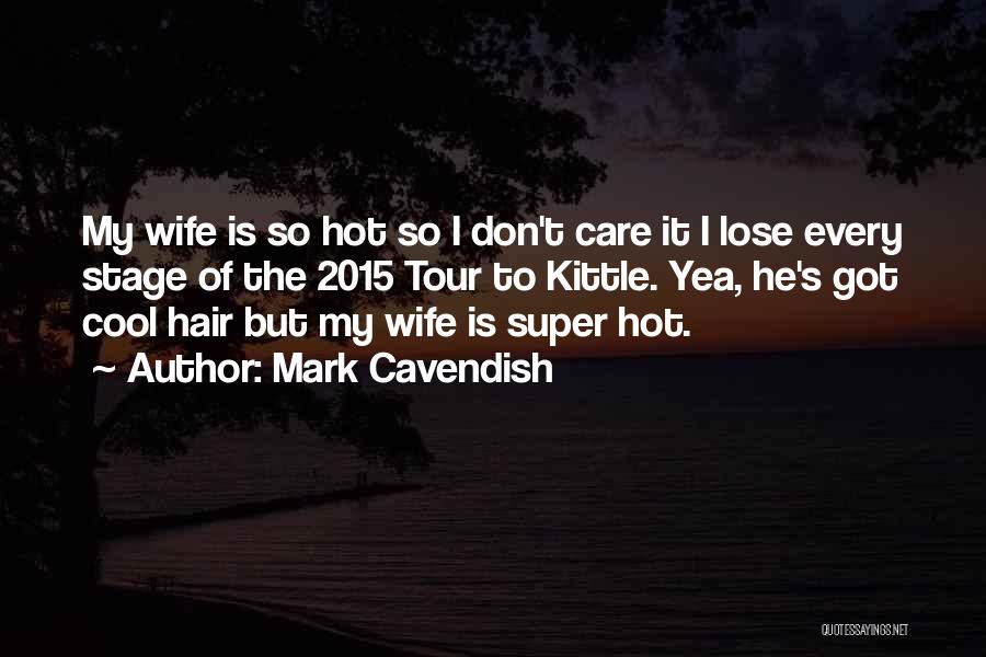 My Wife Is Hot Quotes By Mark Cavendish