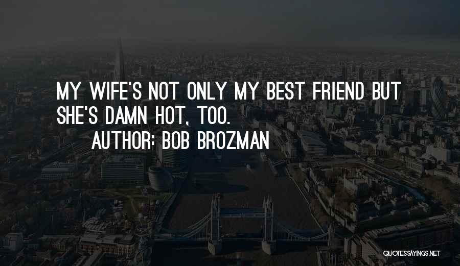 My Wife Is So Hot Quotes By Bob Brozman