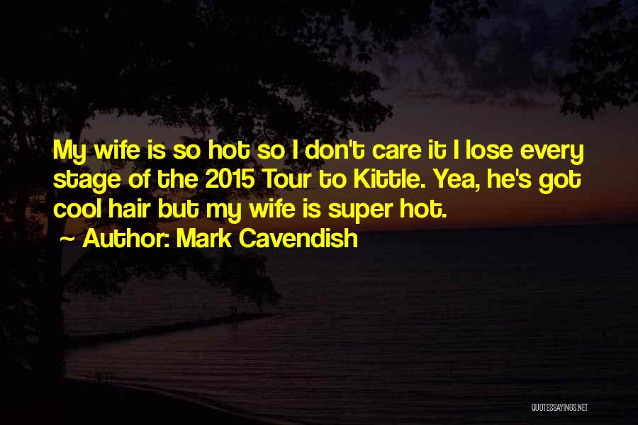 My Wife Is So Hot Quotes By Mark Cavendish