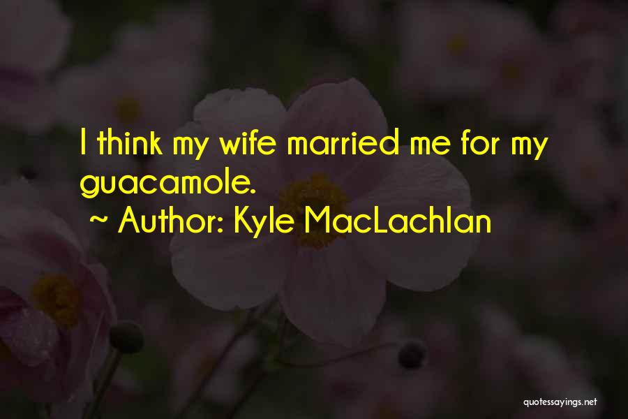 My Wife Quotes By Kyle MacLachlan