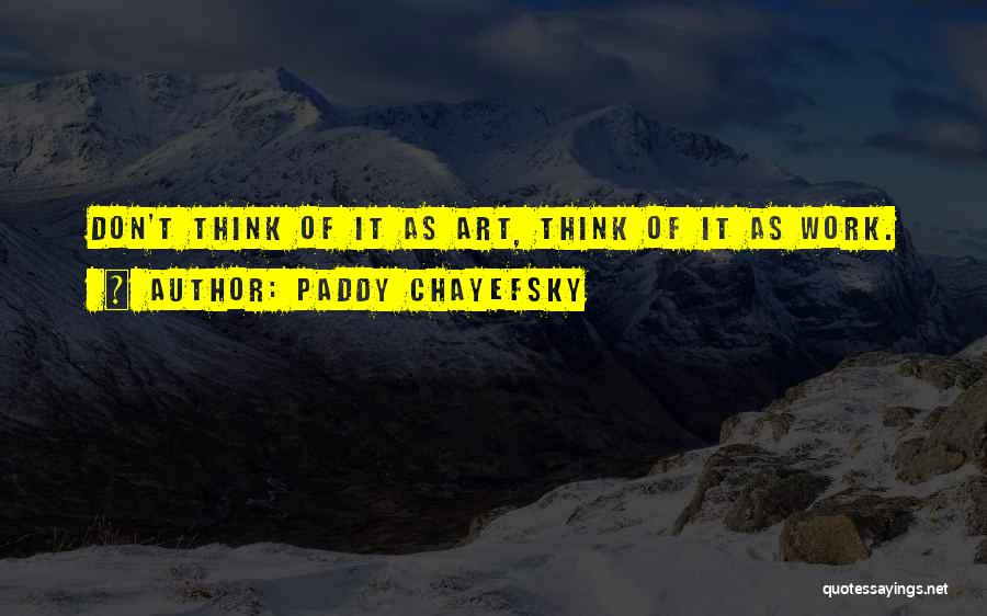My Work Is Not Yet Done Quotes By Paddy Chayefsky