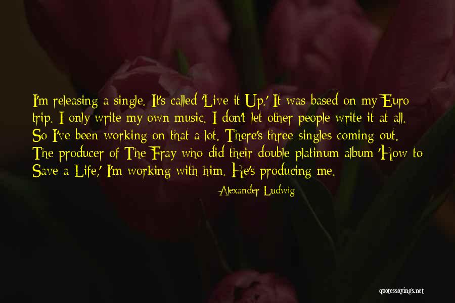 My Working Life Quotes By Alexander Ludwig My Working Life Quotes By Alexander Ludwig