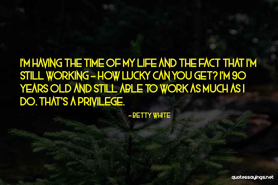 My Working Life Quotes By Betty White My Working Life Quotes By Betty White