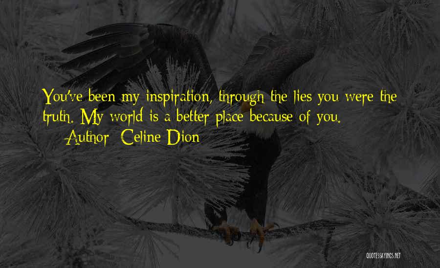 My World Is A Better Place Because Of You Quotes By Celine Dion