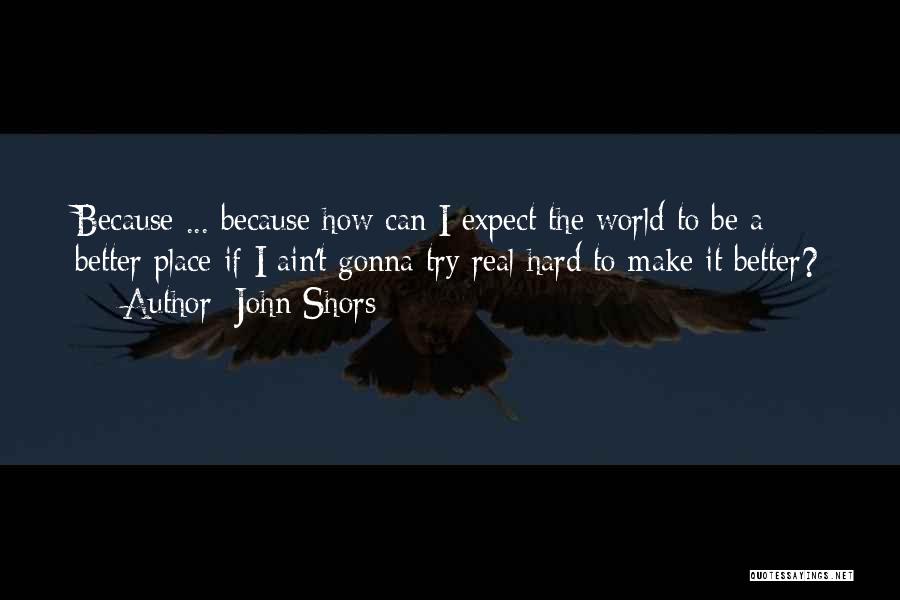 My World Is A Better Place Because Of You Quotes By John Shors