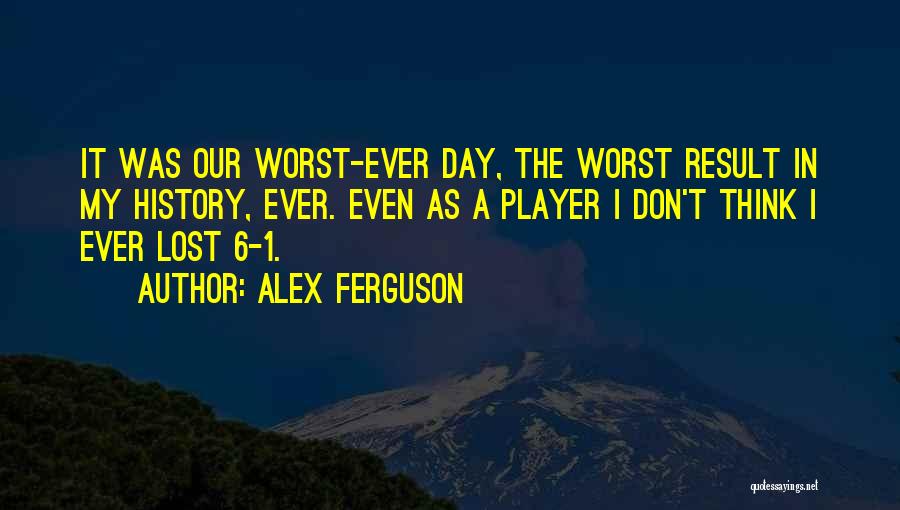 My Worst Day Ever Quotes By Alex Ferguson