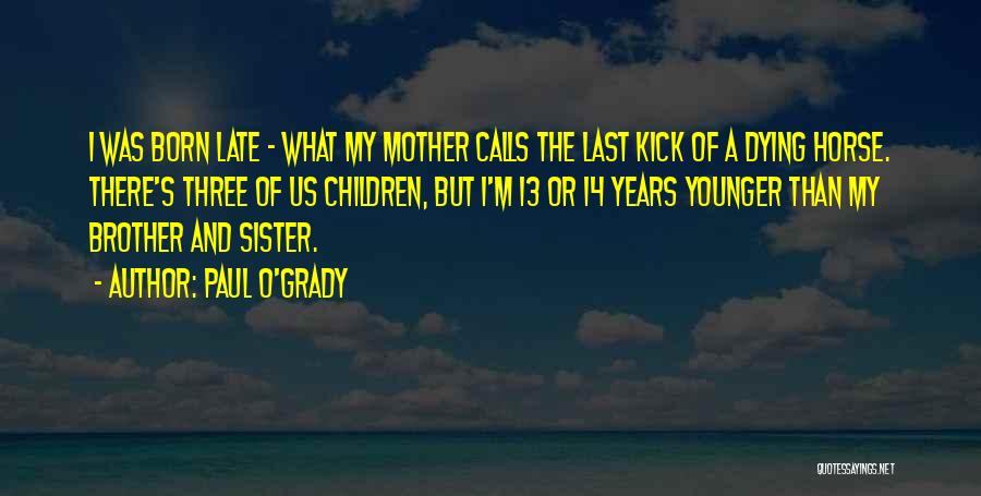 My Younger Sister Quotes By Paul O'Grady