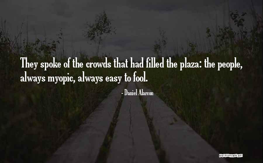 Myopic People Quotes By Daniel Alarcon Myopic People Quotes By Daniel Alarcon