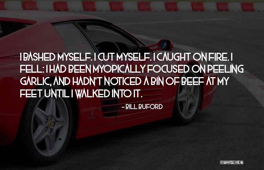 Myopically Focused Quotes By Bill Buford Myopically Focused Quotes By Bill Buford
