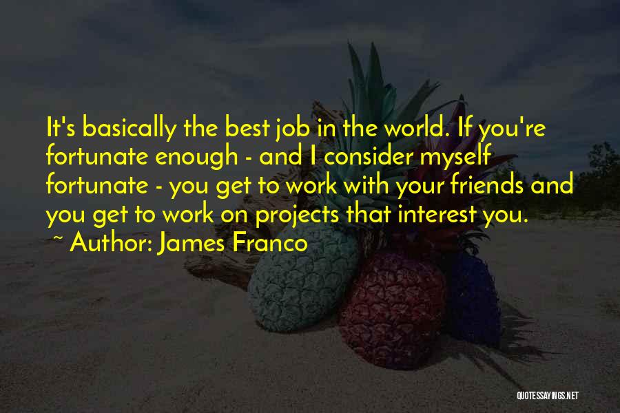 Myself And Friends Quotes By James Franco