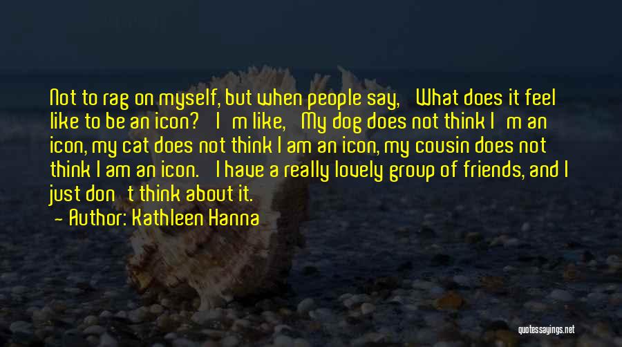 Myself And Friends Quotes By Kathleen Hanna