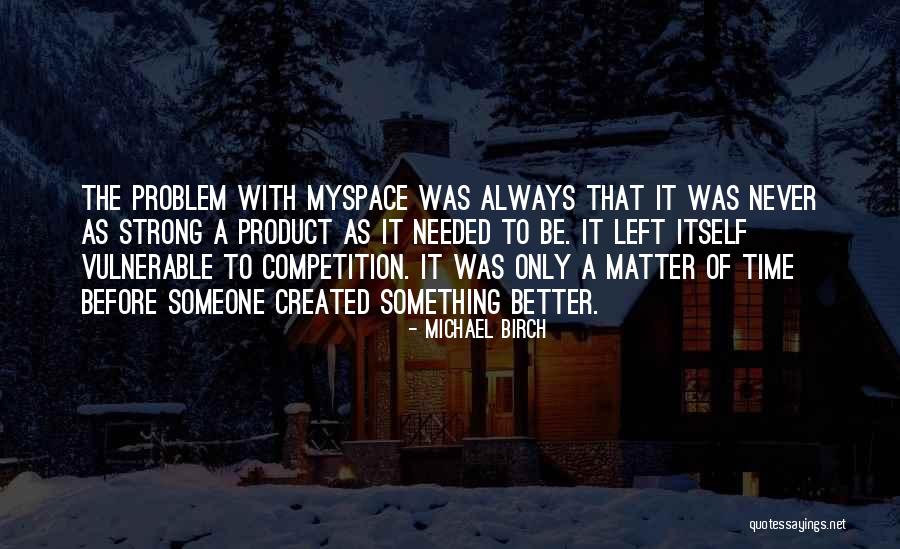 Myspace Quotes By Michael Birch Myspace Quotes By Michael Birch