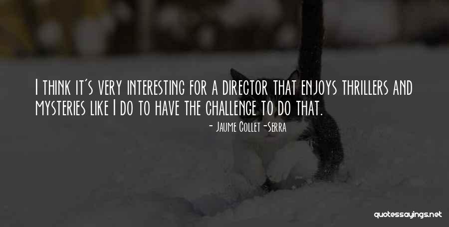 Mysteries And Thrillers Quotes By Jaume Collet-Serra Mysteries And Thrillers Quotes By Jaume Collet-Serra