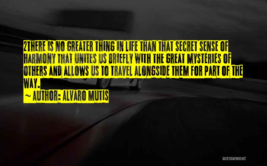 Mysteries Of Life Quotes By Alvaro Mutis