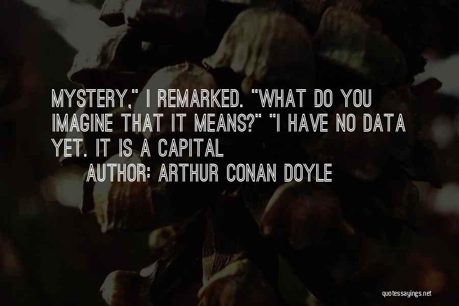 Mystery Of Capital Quotes By Arthur Conan Doyle