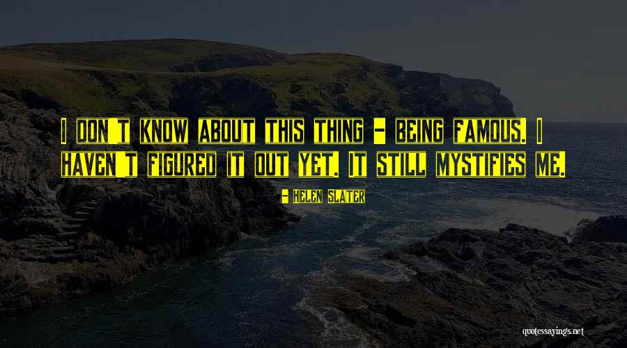 Mystifies Quotes By Helen Slater Mystifies Quotes By Helen Slater