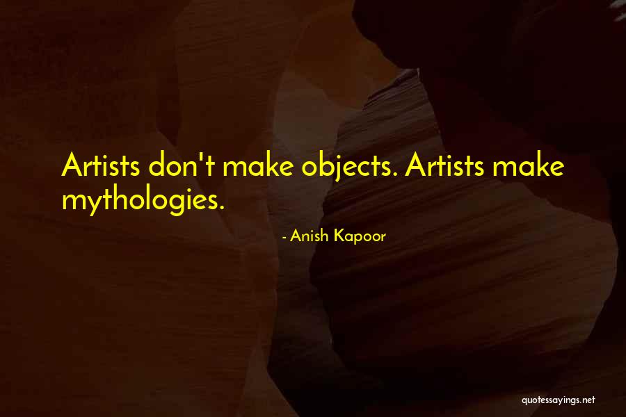 Mythologies Quotes By Anish Kapoor