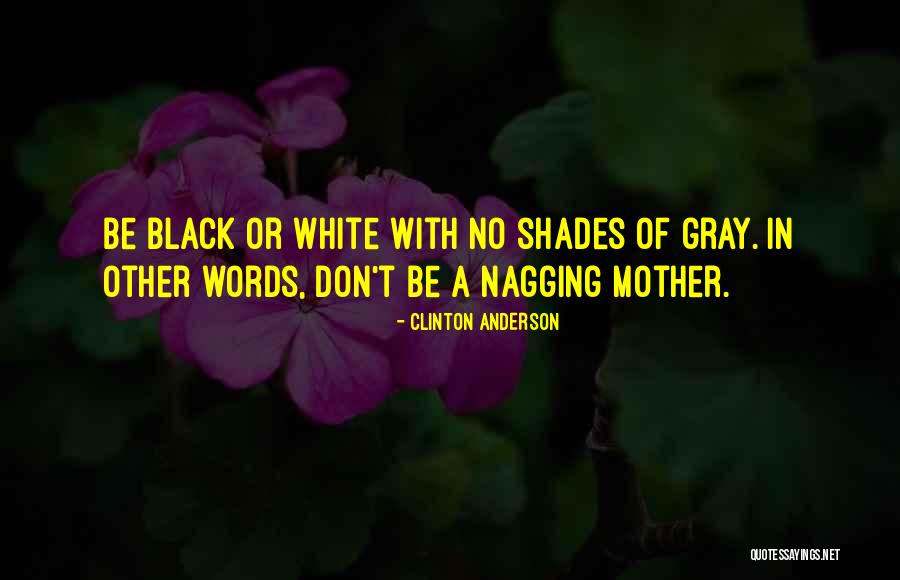 Nagging Mother Quotes By Clinton Anderson Nagging Mother Quotes By Clinton Anderson