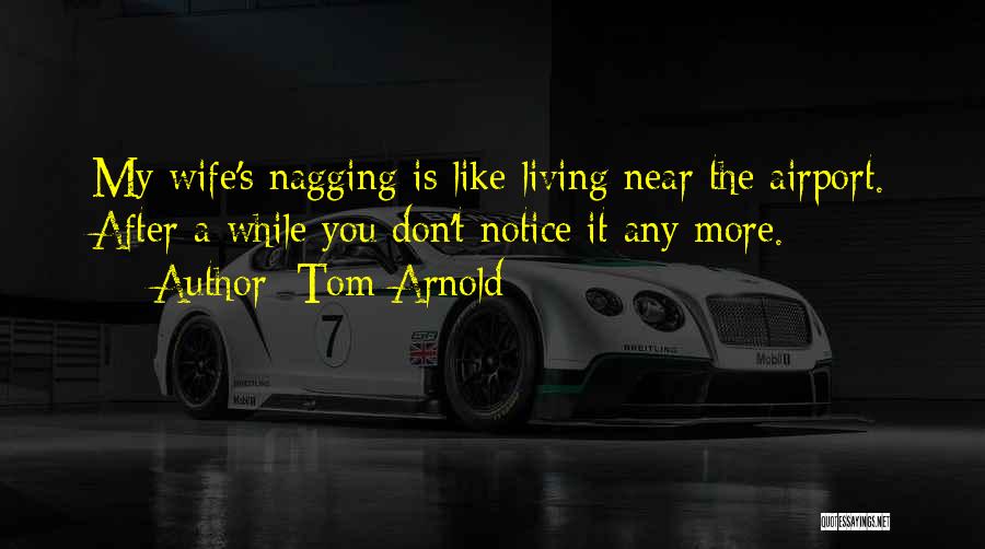 Nagging Quotes By Tom Arnold