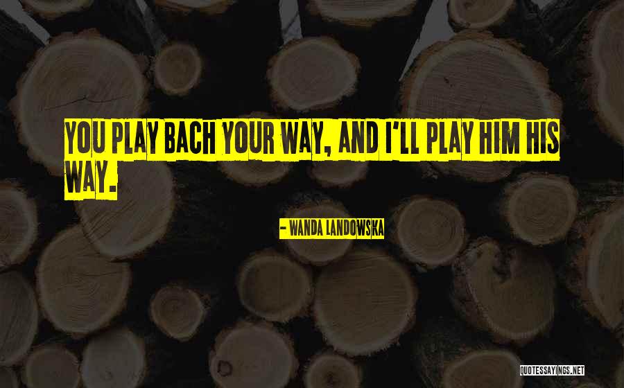 Naktis Su Quotes By Wanda Landowska Naktis Su Quotes By Wanda Landowska
