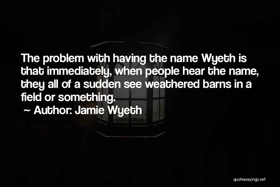 Name Something Quotes By Jamie Wyeth