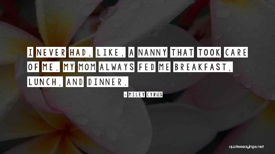 Nanny And Me Quotes By Miley Cyrus Nanny And Me Quotes By Miley Cyrus