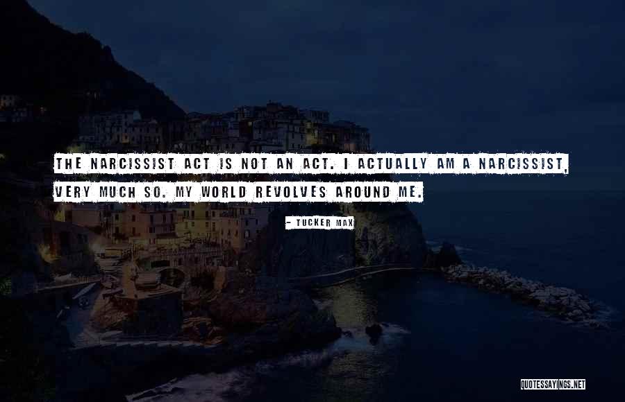 Narcissist Me Quotes By Tucker Max Narcissist Me Quotes By Tucker Max