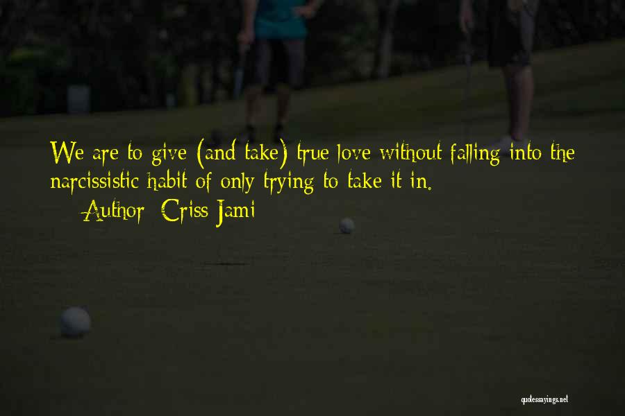 Narcissistic Love Quotes By Criss Jami