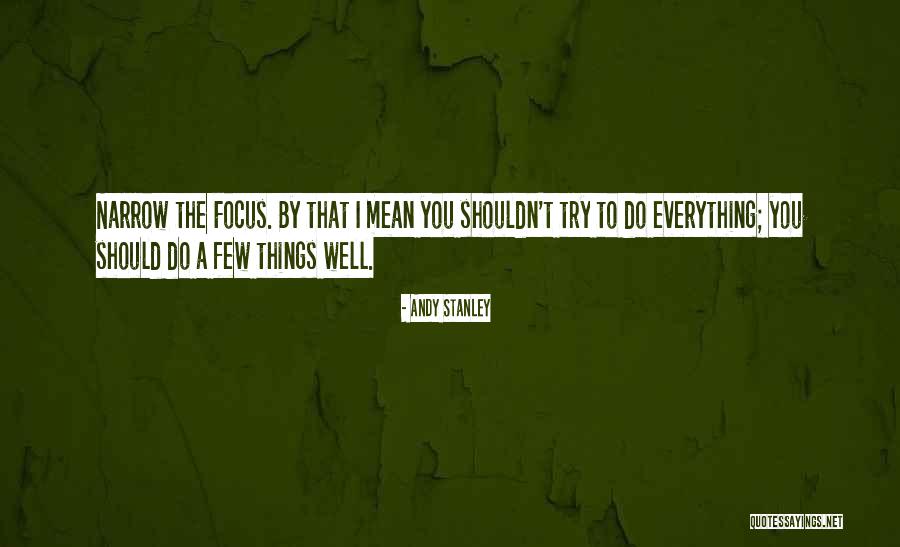 Narrow Focus Quotes By Andy Stanley Narrow Focus Quotes By Andy Stanley