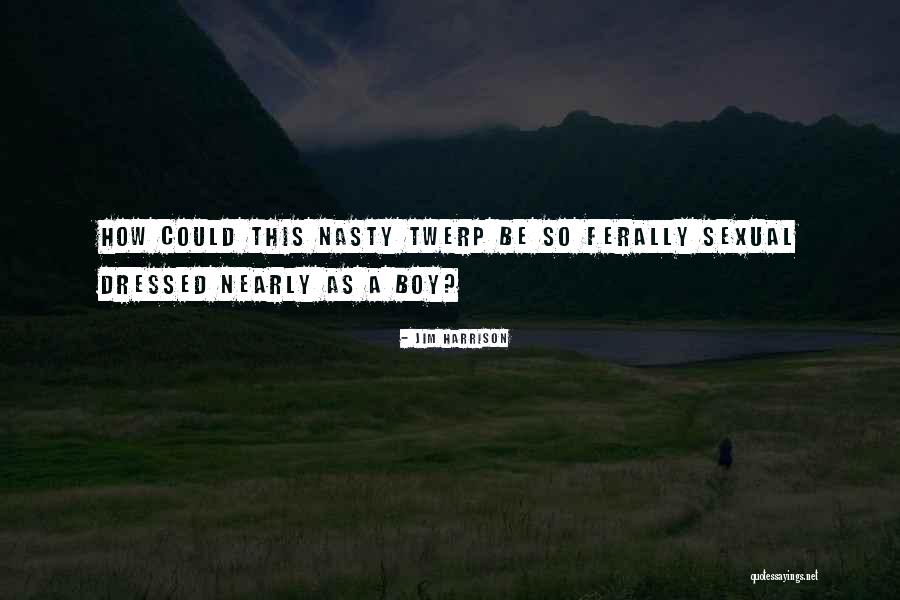 Nasty Boy Quotes By Jim Harrison Nasty Boy Quotes By Jim Harrison
