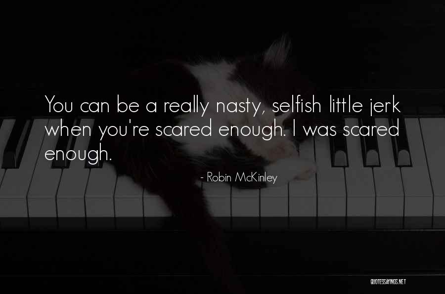Nasty Selfish Quotes By Robin McKinley Nasty Selfish Quotes By Robin McKinley
