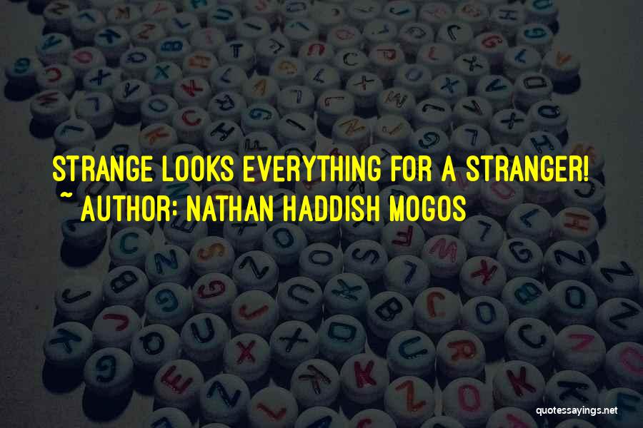 Nathan Haddish Mogos Quotes 282902