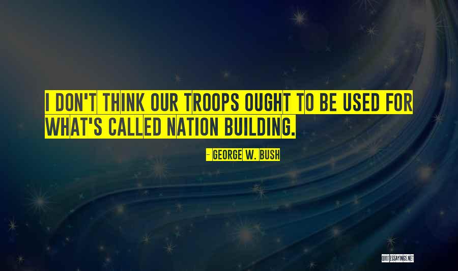Nation Building Quotes By George W. Bush Nation Building Quotes By George W. Bush