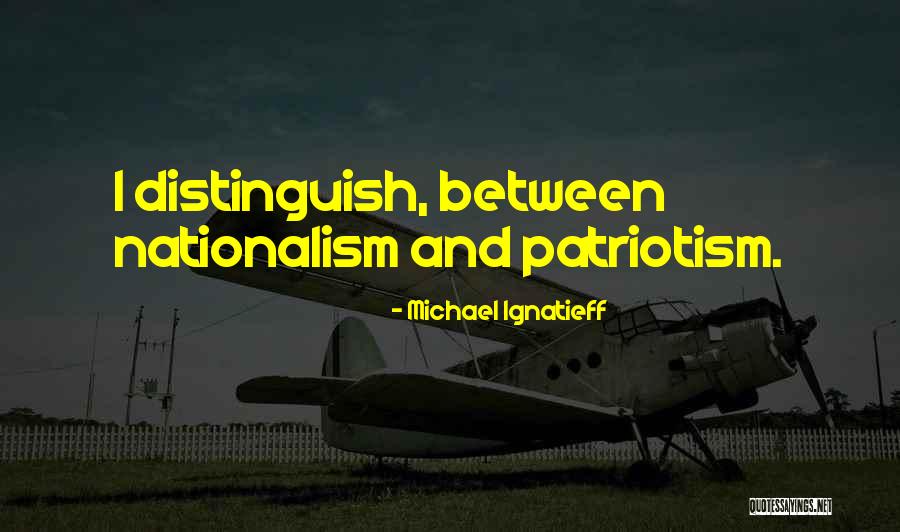 Nationalism Vs Patriotism Quotes By Michael Ignatieff Nationalism Vs Patriotism Quotes By Michael Ignatieff
