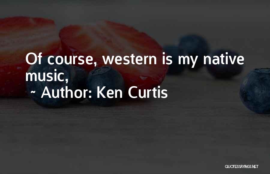 Native Quotes By Ken Curtis