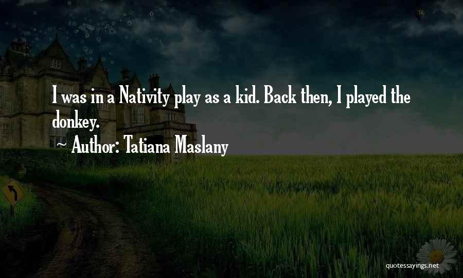 Nativity Play Quotes By Tatiana Maslany